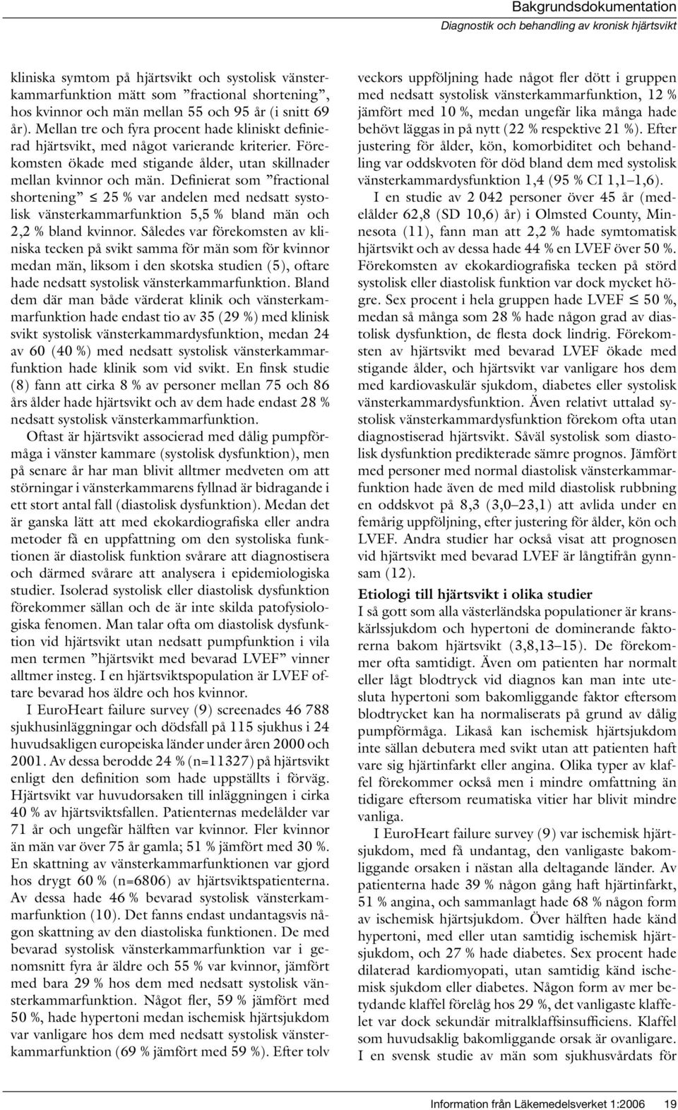 Definierat som fractional shortening 25 % var andelen med nedsatt systolisk vänsterkammarfunktion 5,5 % bland män och 2,2 % bland kvinnor.