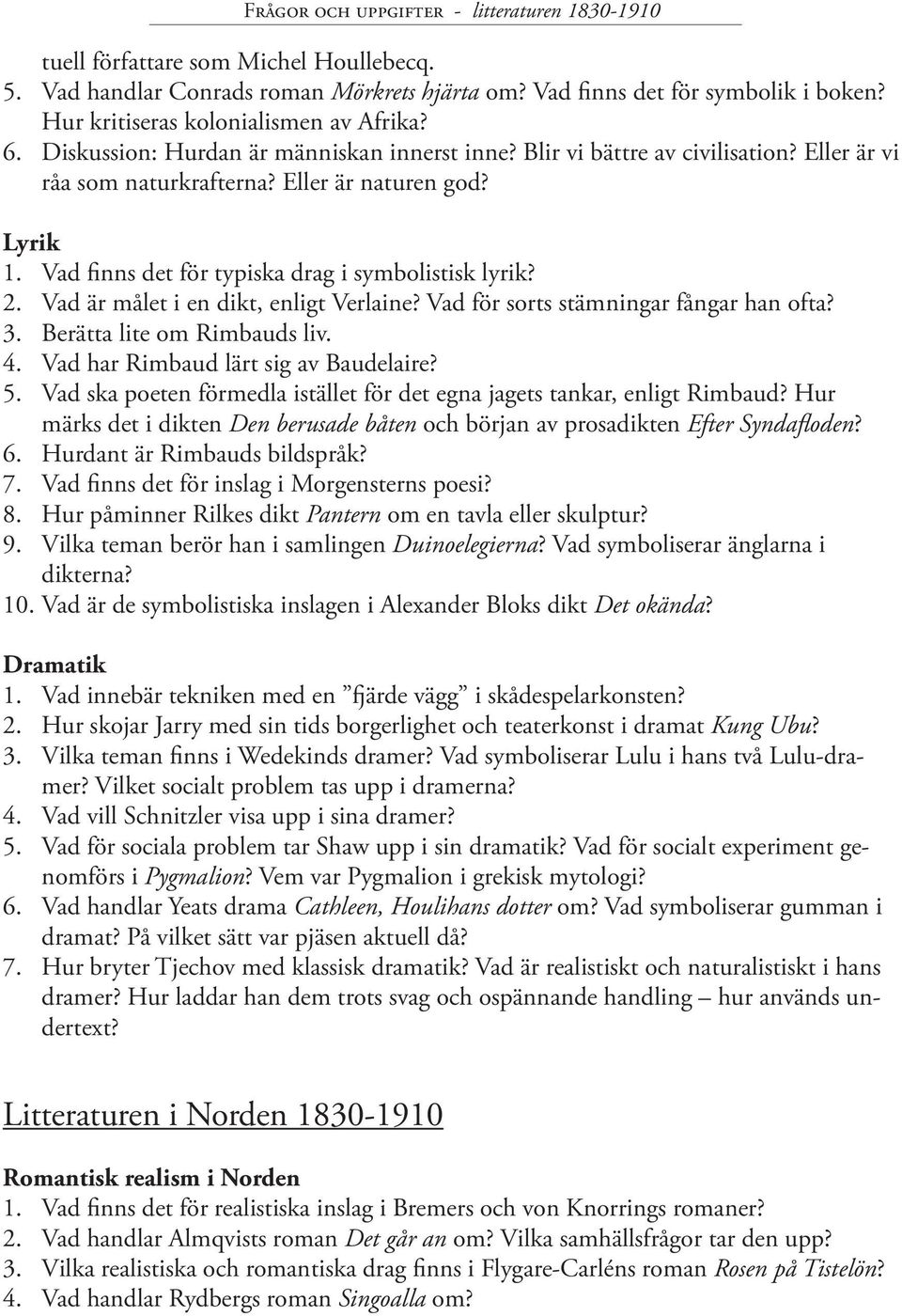 Vad är målet i en dikt, enligt Verlaine? Vad för sorts stämningar fångar han ofta? 3. Berätta lite om Rimbauds liv. 4. Vad har Rimbaud lärt sig av Baudelaire? 5.