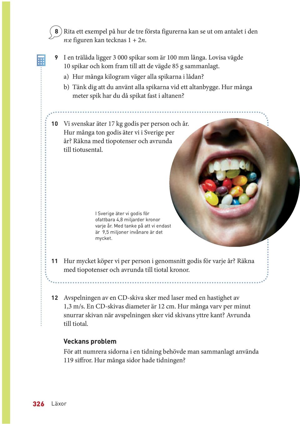 Hur många meter spik har du då spikat fast i altanen? 0 Vi svenskar äter 7 kg godis per person och år. Hur många ton godis äter vi i Sverige per år? Räkna med tiopotenser och avrunda till tiotusental.