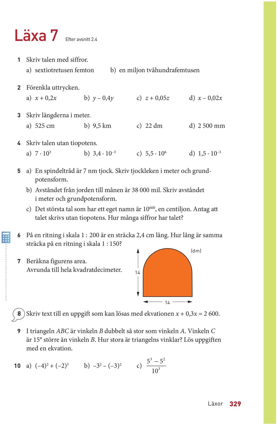 b) Avståndet från jorden till månen är 8 000 mil. Skriv avståndet i meter och grundpotensform. c) Det största tal som har ett eget namn är 0 600, en centiljon. Antag att talet skrivs utan tiopotens.