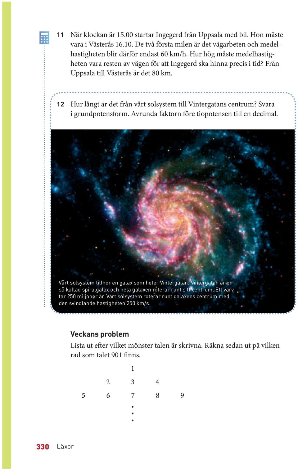 Svara i grundpotensform. Avrunda faktorn före tiopotensen till en decimal. Vårt solsystem tillhör en galax som heter Vintergatan.