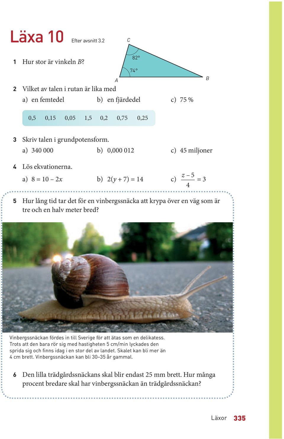 Vinbergssnäckan fördes in till Sverige för att ätas som en delikatess. Trots att den bara rör sig med hastigheten 5 cm/min lyckades den sprida sig och finns idag i en stor del av landet.