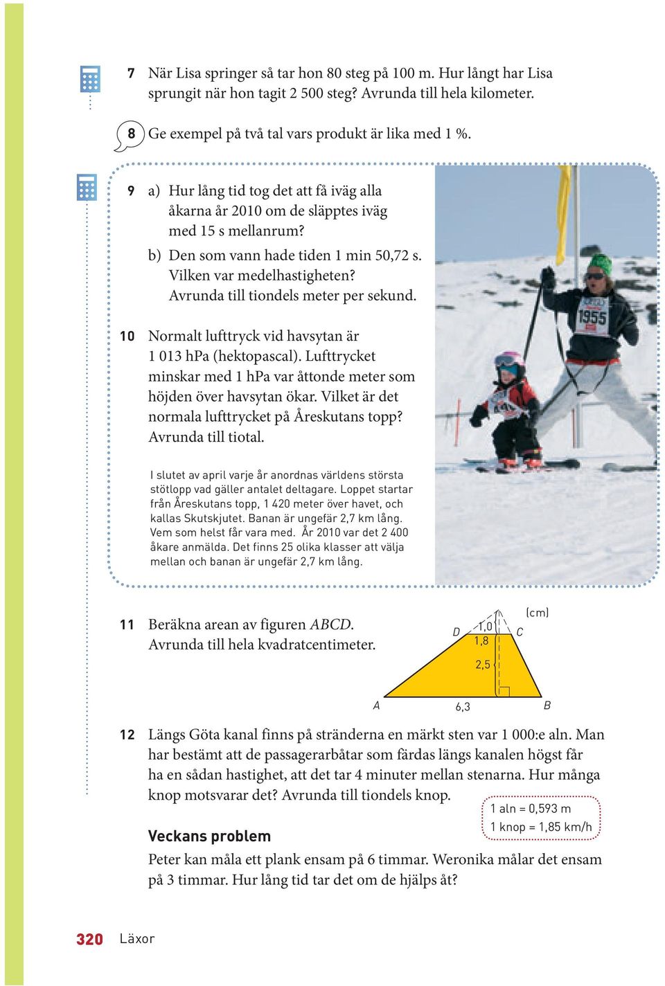 Avrunda till tiondels meter per sekund. 0 Normalt lufttryck vid havsytan är 0 hpa (hektopascal). Lufttrycket minskar med hpa var åttonde meter som höjden över havsytan ökar.