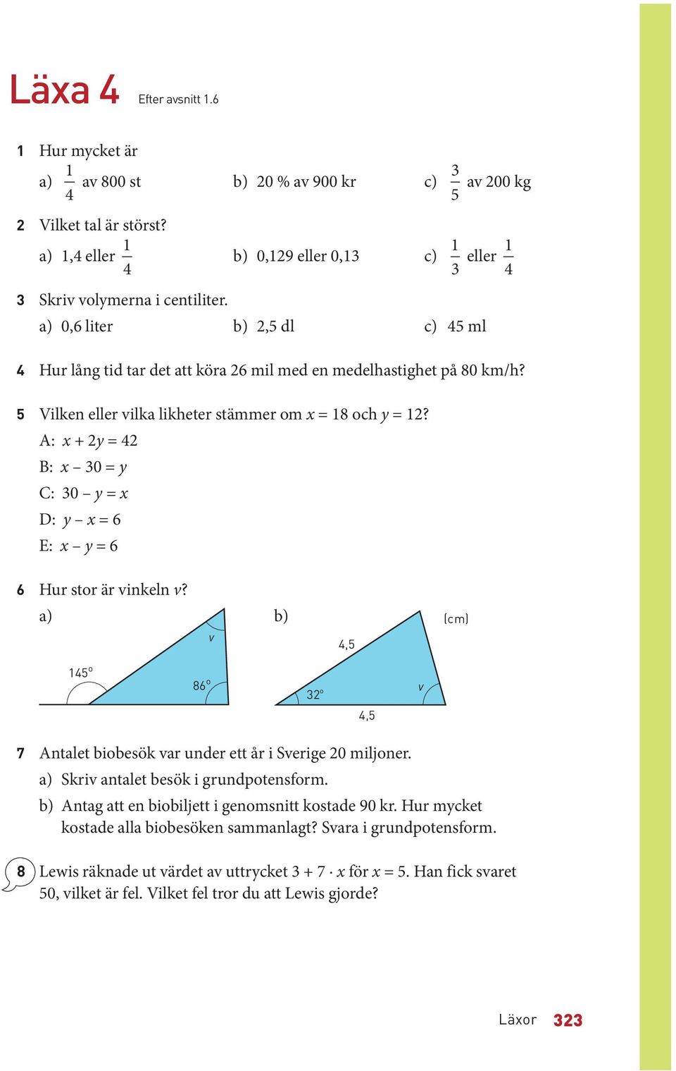 A: x + y = B: x 0 = y C: 0 y = x D: y x = 6 E: x y = 6 6 Hur stor är vinkeln v? a) b) v,5 (cm) 5 o 86 o v o,5 7 Antalet biobesök var under ett år i Sverige 0 miljoner.
