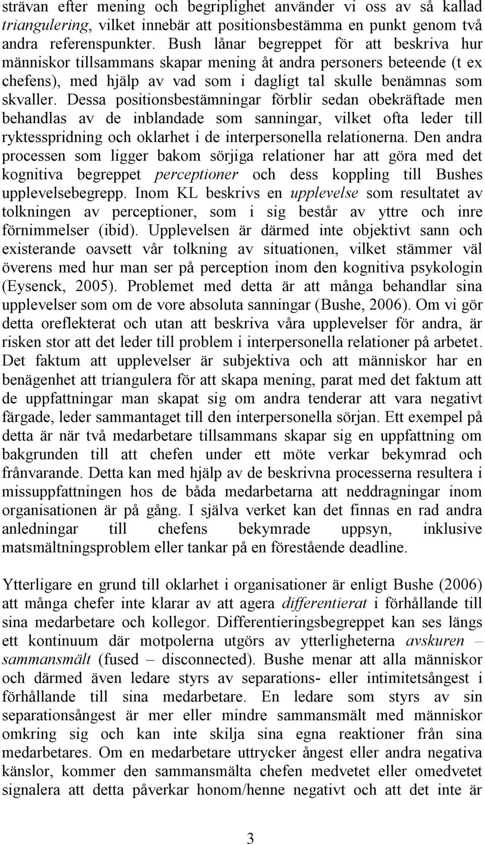 Dessa positionsbestämningar förblir sedan obekräftade men behandlas av de inblandade som sanningar, vilket ofta leder till ryktesspridning och oklarhet i de interpersonella relationerna.