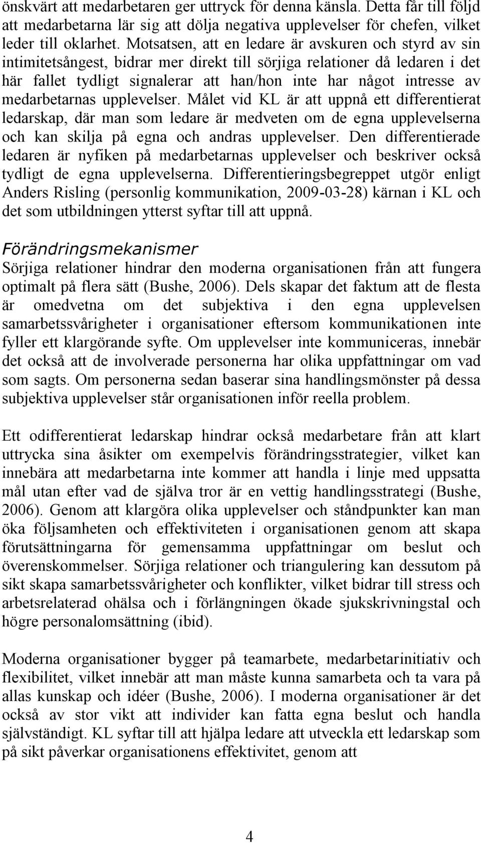 medarbetarnas upplevelser. Målet vid KL är att uppnå ett differentierat ledarskap, där man som ledare är medveten om de egna upplevelserna och kan skilja på egna och andras upplevelser.