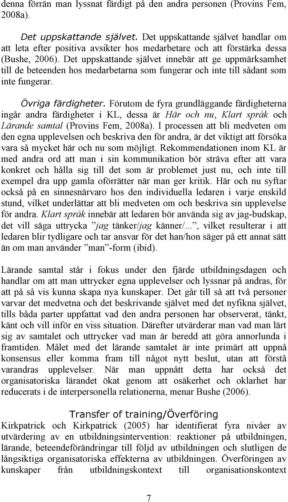 Det uppskattande självet innebär att ge uppmärksamhet till de beteenden hos medarbetarna som fungerar och inte till sådant som inte fungerar. Övriga färdigheter.