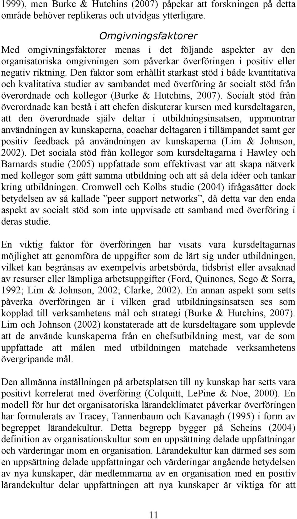 Den faktor som erhållit starkast stöd i både kvantitativa och kvalitativa studier av sambandet med överföring är socialt stöd från överordnade och kollegor (Burke & Hutchins, 2007).