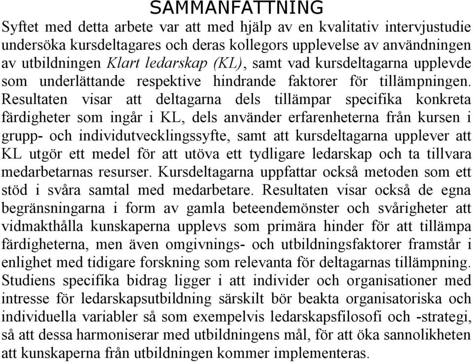 Resultaten visar att deltagarna dels tillämpar specifika konkreta färdigheter som ingår i KL, dels använder erfarenheterna från kursen i grupp- och individutvecklingssyfte, samt att kursdeltagarna