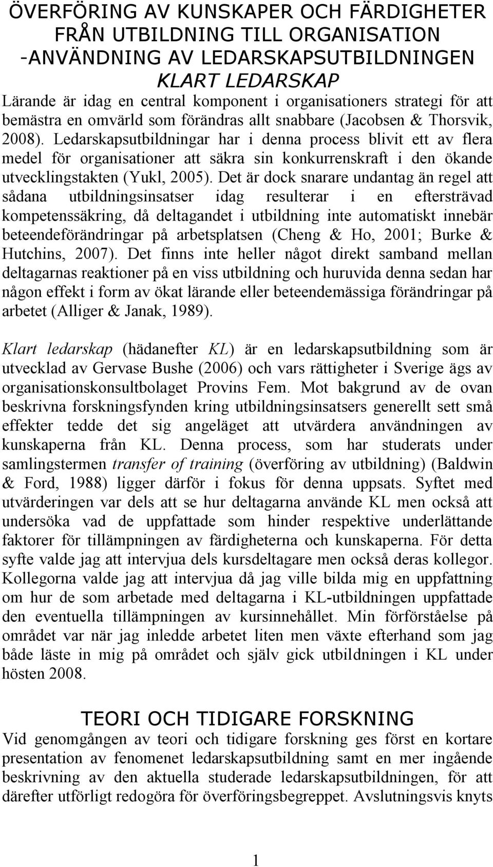 Ledarskapsutbildningar har i denna process blivit ett av flera medel för organisationer att säkra sin konkurrenskraft i den ökande utvecklingstakten (Yukl, 2005).