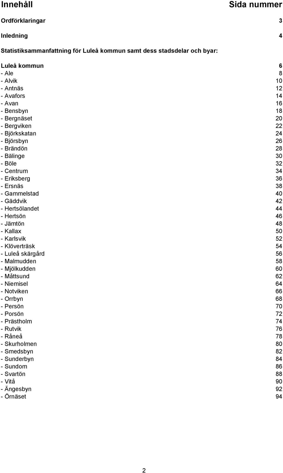 Gäddvik 42 - Hertsölandet 44 - Hertsön 46 - Jämtön 48 - Kallax 50 - Karlsvik 52 - Klöverträsk 54 - Luleå skärgård 56 - Malmudden 58 - Mjölkudden 60 - Måttsund 62 - Niemisel 64 -