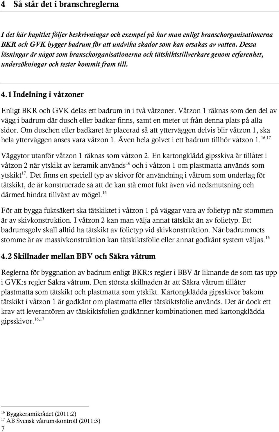 1 Indelning i våtzoner Enligt BKR och GVK delas ett badrum in i två våtzoner.