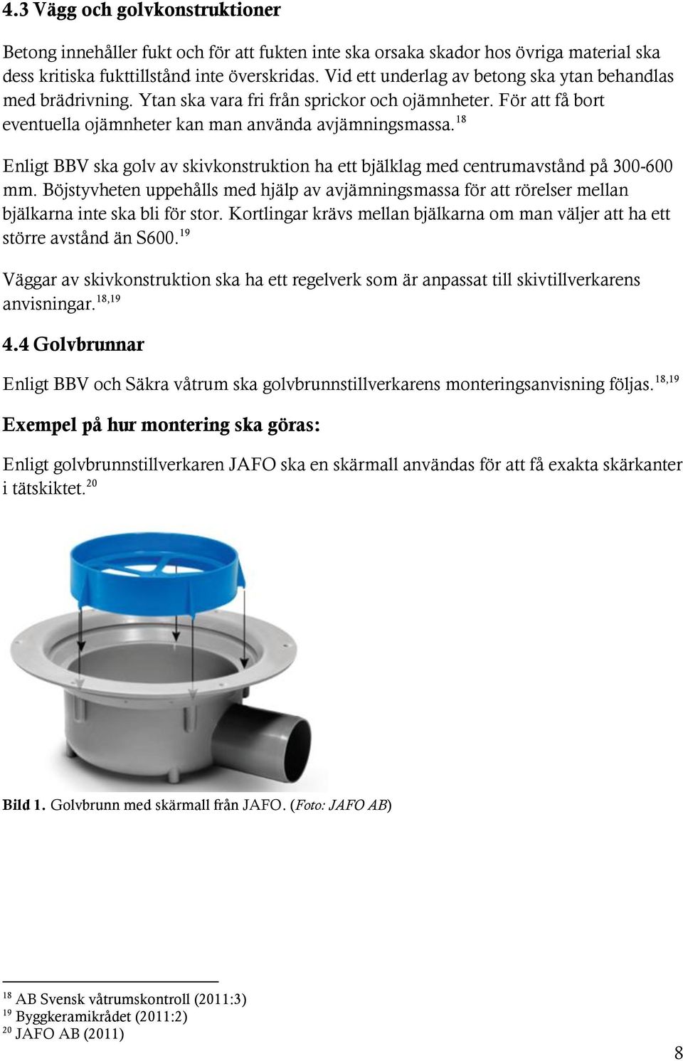 18 Enligt BBV ska golv av skivkonstruktion ha ett bjälklag med centrumavstånd på 300-600 mm.