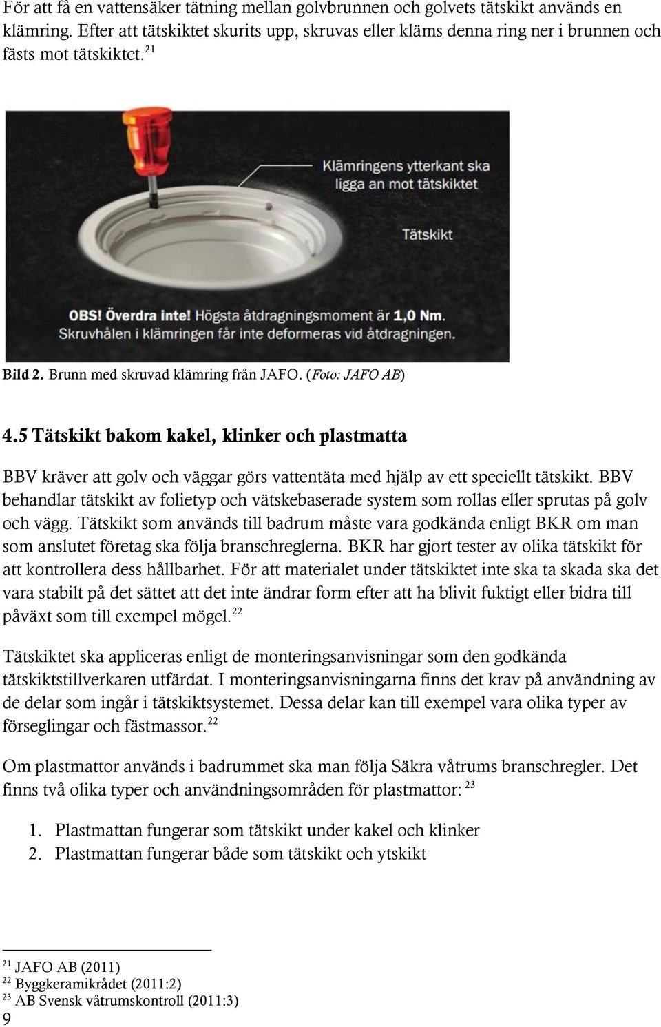 BBV behandlar tätskikt av folietyp och vätskebaserade system som rollas eller sprutas på golv och vägg.