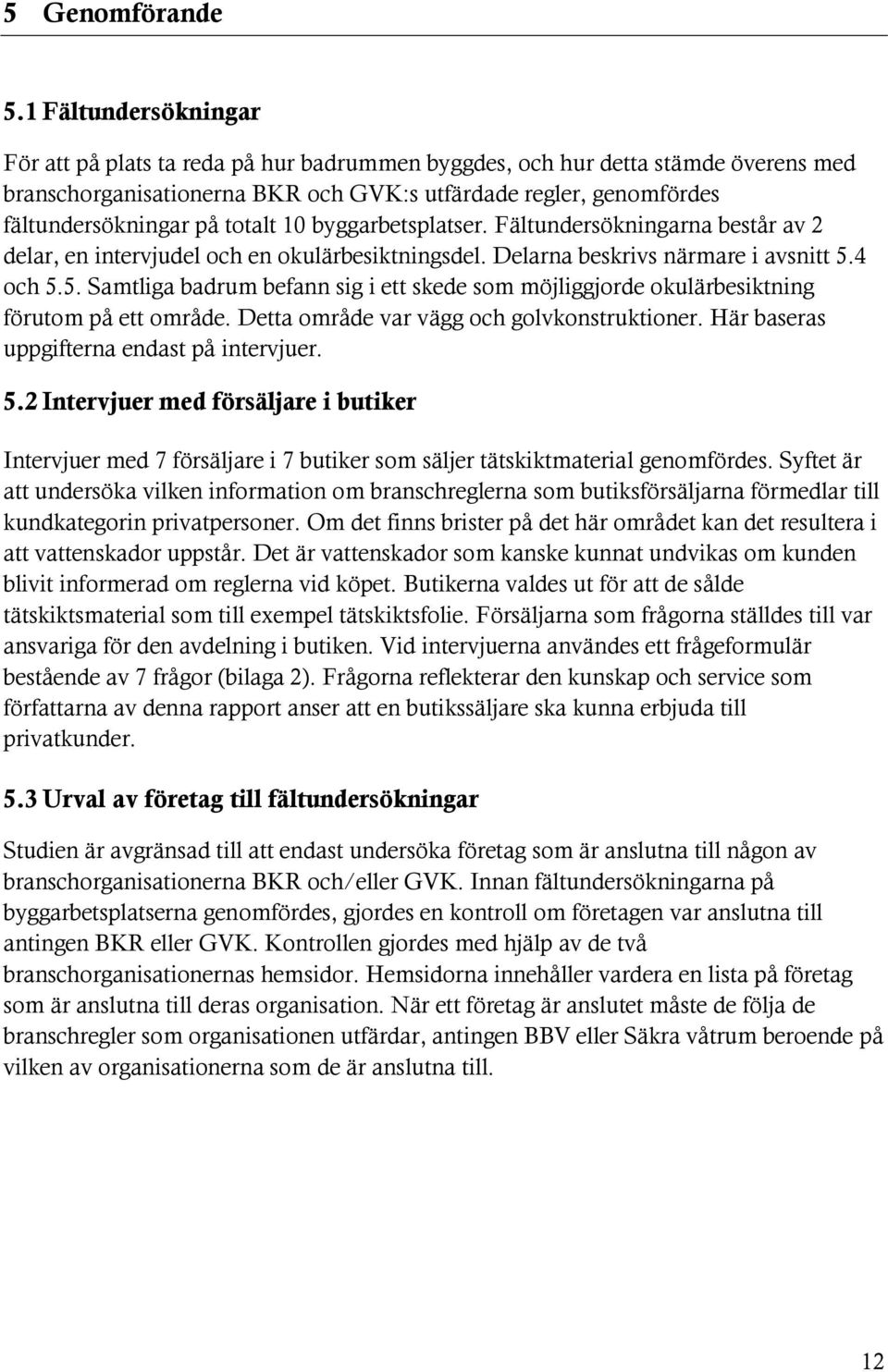 totalt 10 byggarbetsplatser. Fältundersökningarna består av 2 delar, en intervjudel och en okulärbesiktningsdel. Delarna beskrivs närmare i avsnitt 5.