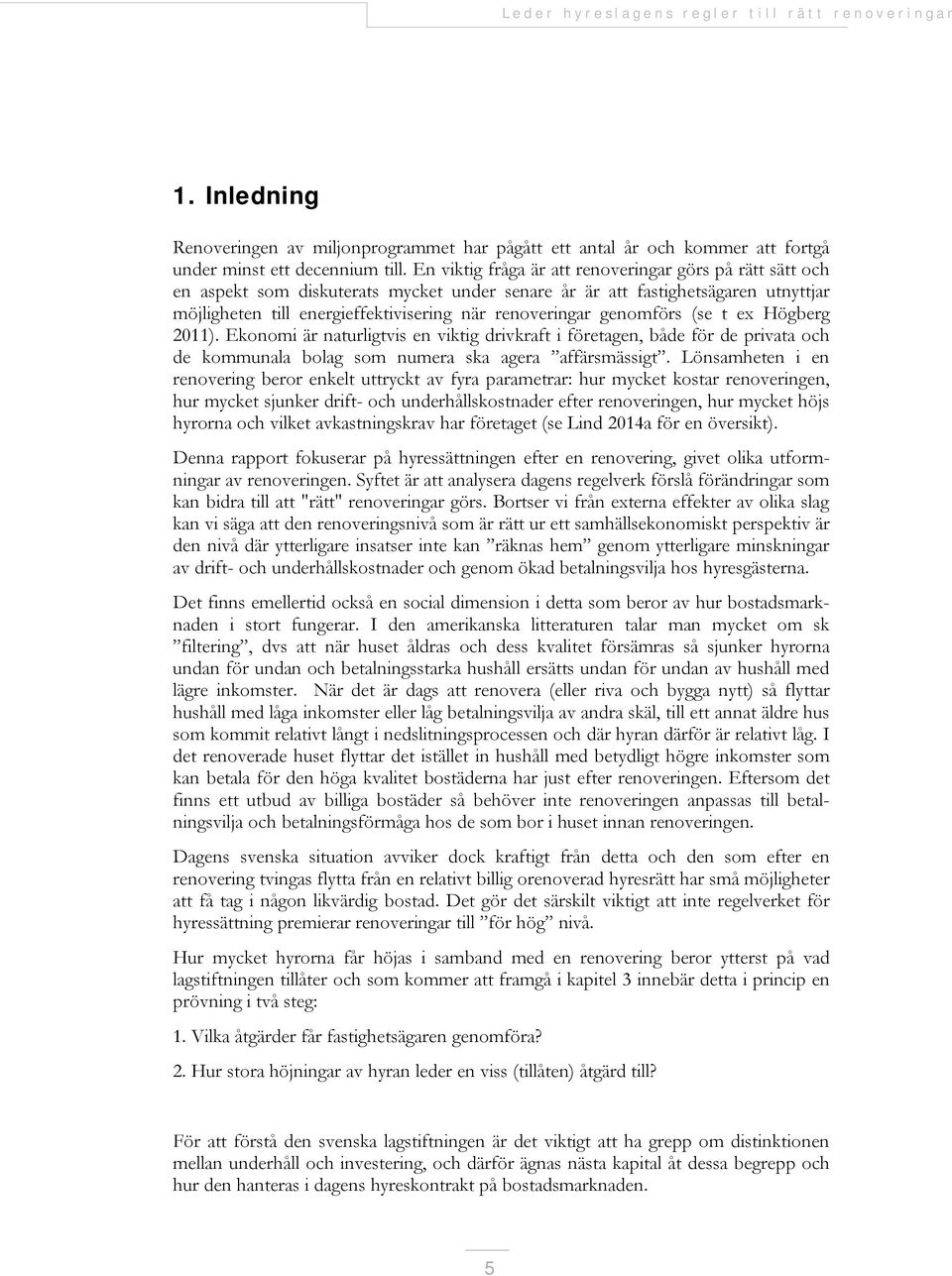 genomförs (se t ex Högberg 2011). Ekonomi är naturligtvis en viktig drivkraft i företagen, både för de privata och de kommunala bolag som numera ska agera affärsmässigt.