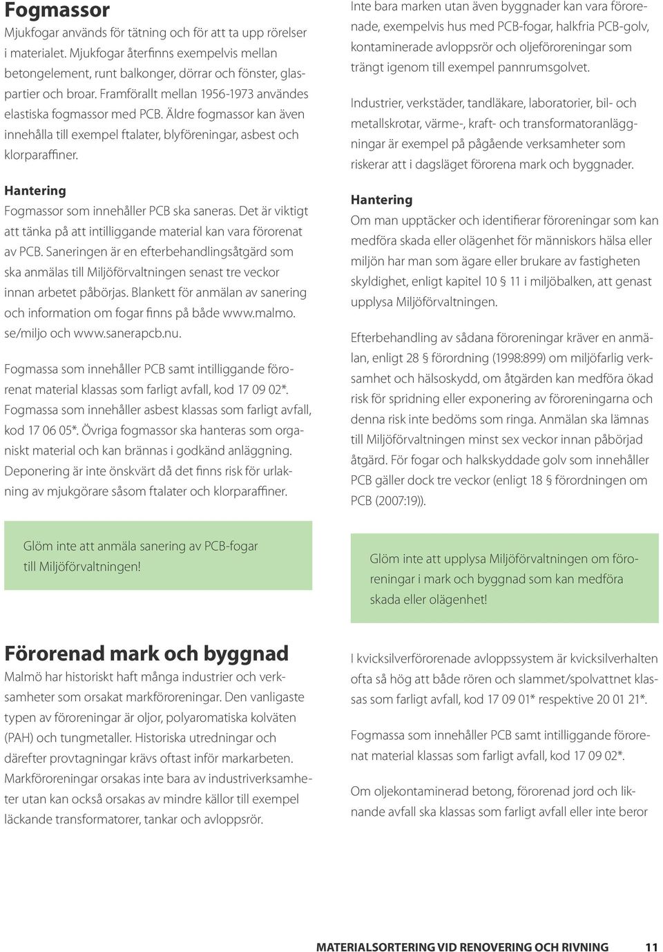 Fogmassor som innehåller PCB ska saneras. Det är viktigt att tänka på att intilliggande material kan vara förorenat av PCB.