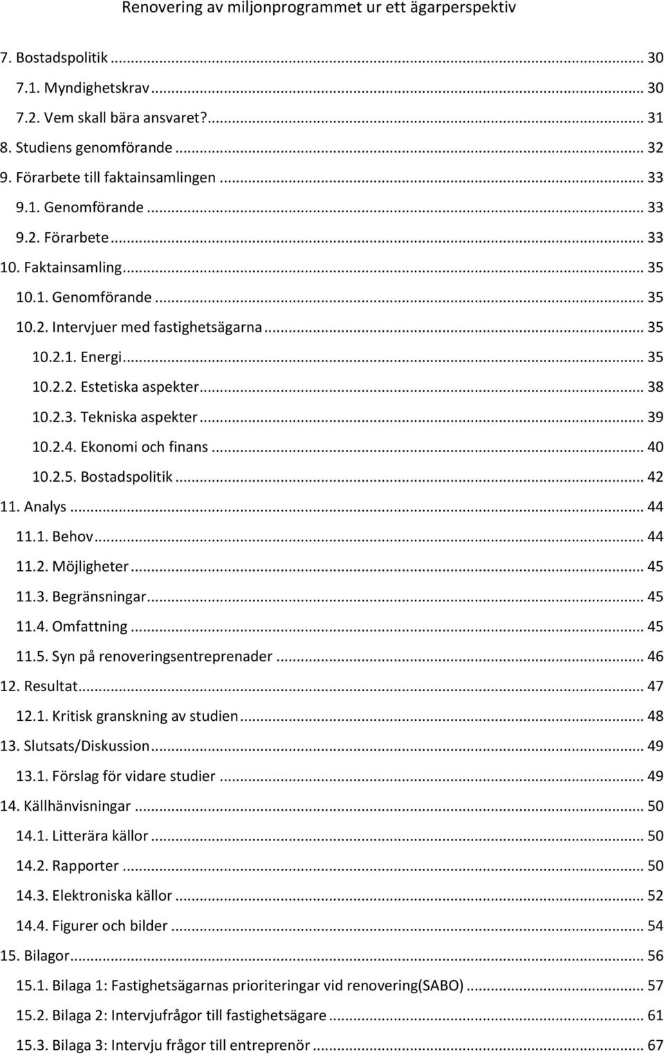 Ekonomi och finans... 40 10.2.5. Bostadspolitik... 42 11. Analys... 44 11.1. Behov... 44 11.2. Möjligheter... 45 11.3. Begränsningar... 45 11.4. Omfattning... 45 11.5. Syn på renoveringsentreprenader.