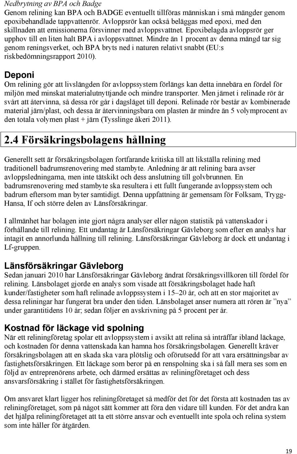 Mindre än 1 procent av denna mängd tar sig genom reningsverket, och BPA bryts ned i naturen relativt snabbt (EU:s riskbedömningsrapport 2010).