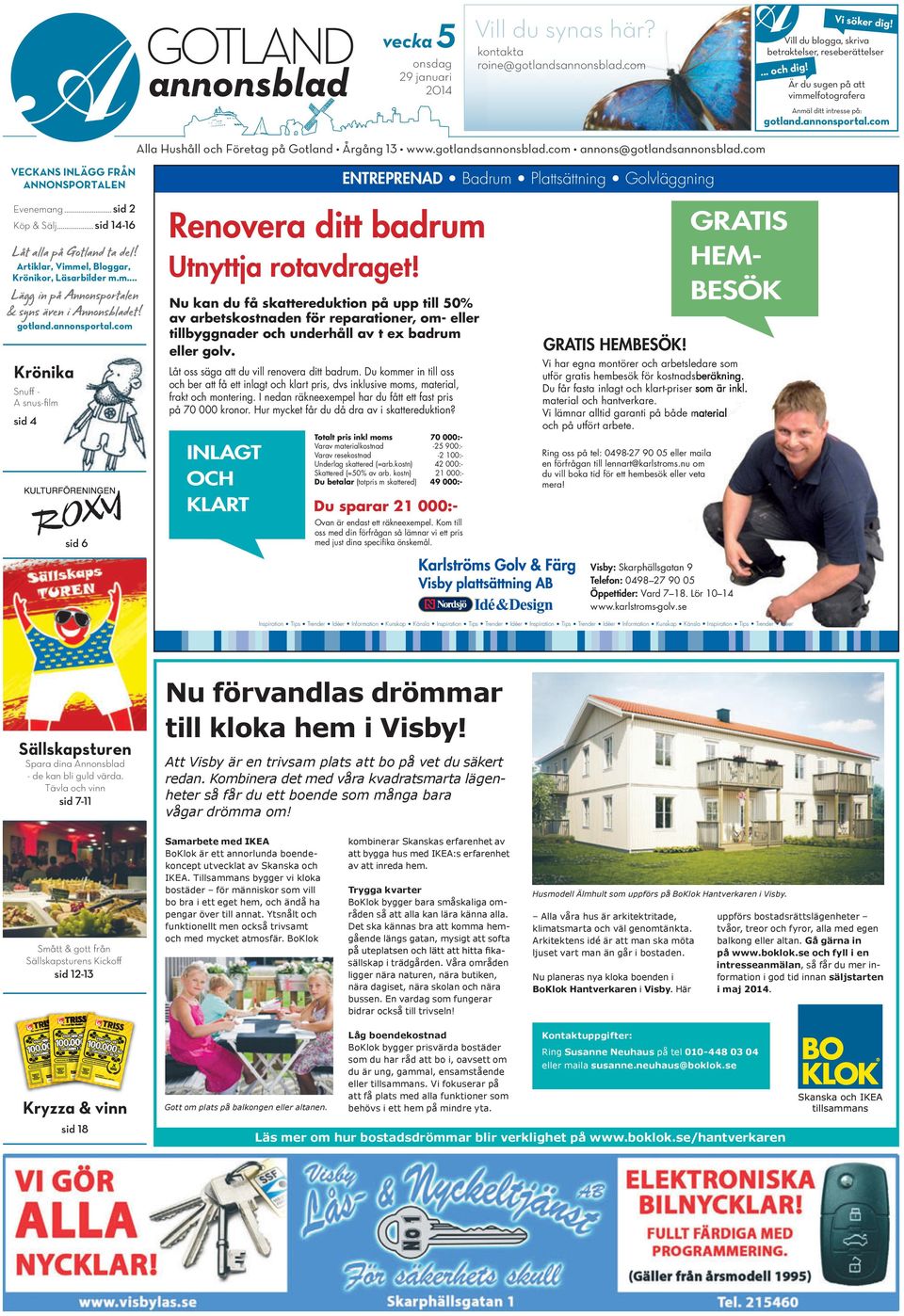 com annons@gotlandsannonsblad.com VECKANS INLÄGG FRÅN ANNONSPORTALEN Evenemang...sid 2 Köp & Sälj...sid 14-16 Låt alla på Gotland ta del! Artiklar, Vimmel, Bloggar, Krönikor, Läsarbilder m.m... Lägg in på Annonsportalen & syns även i Annonsbladet!