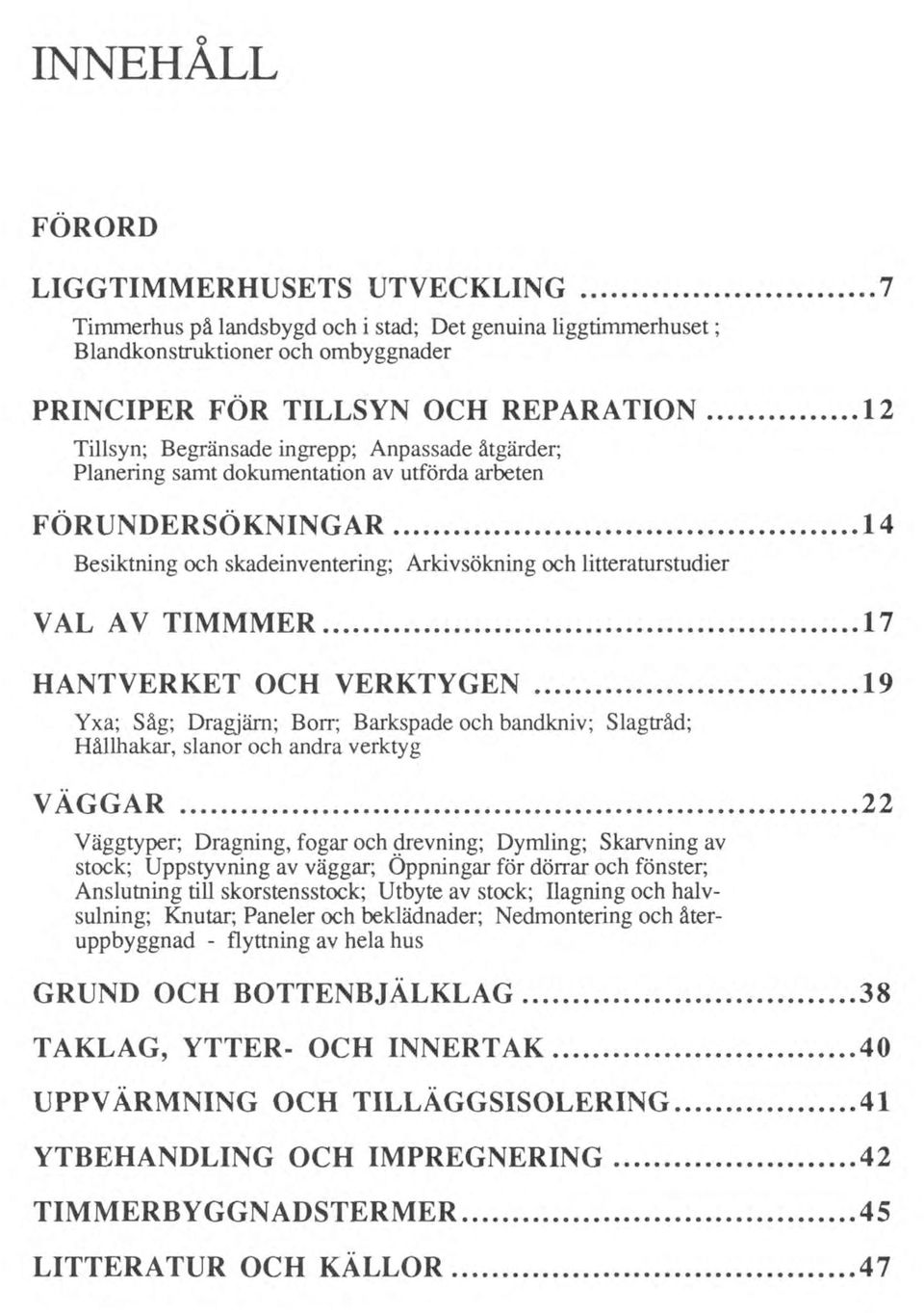 ..14 Besiktning och skadeinventering; Arkivsökning och litteraturstudier V AL A V TIMMMER...l 7 HANTVERKET OCH VERKTYGEN.