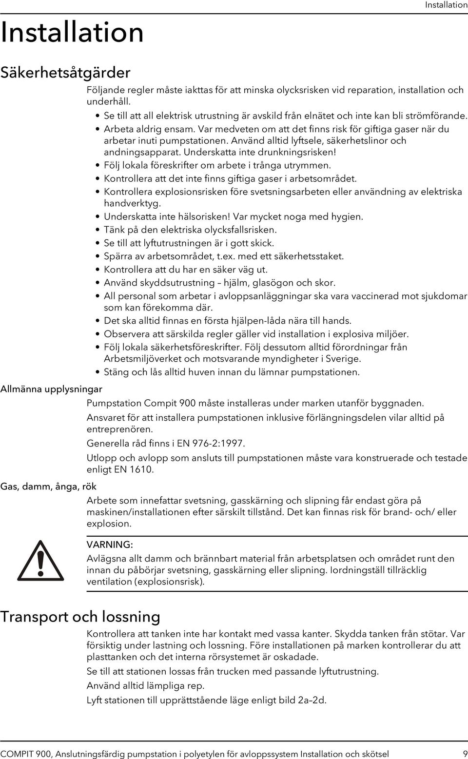 Var medveten om att det finns risk för giftiga gaser när du arbetar inuti pumpstationen. Använd alltid lyftsele, säkerhetslinor och andningsapparat. Underskatta inte drunkningsrisken!