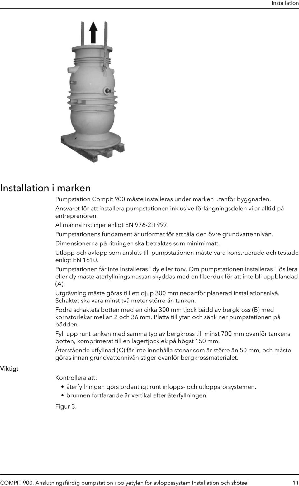 Pumpstationens fundament är utformat för att tåla den övre grundvattennivån. Dimensionerna på ritningen ska betraktas som minimimått.