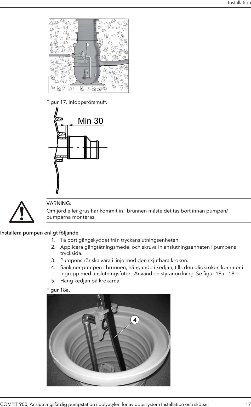 Applicera gängtätningsmedel och skruva in anslutningsenheten i pumpens trycksida. 3. Pumpens rör ska vara i linje med den skjutbara kroken. 4.