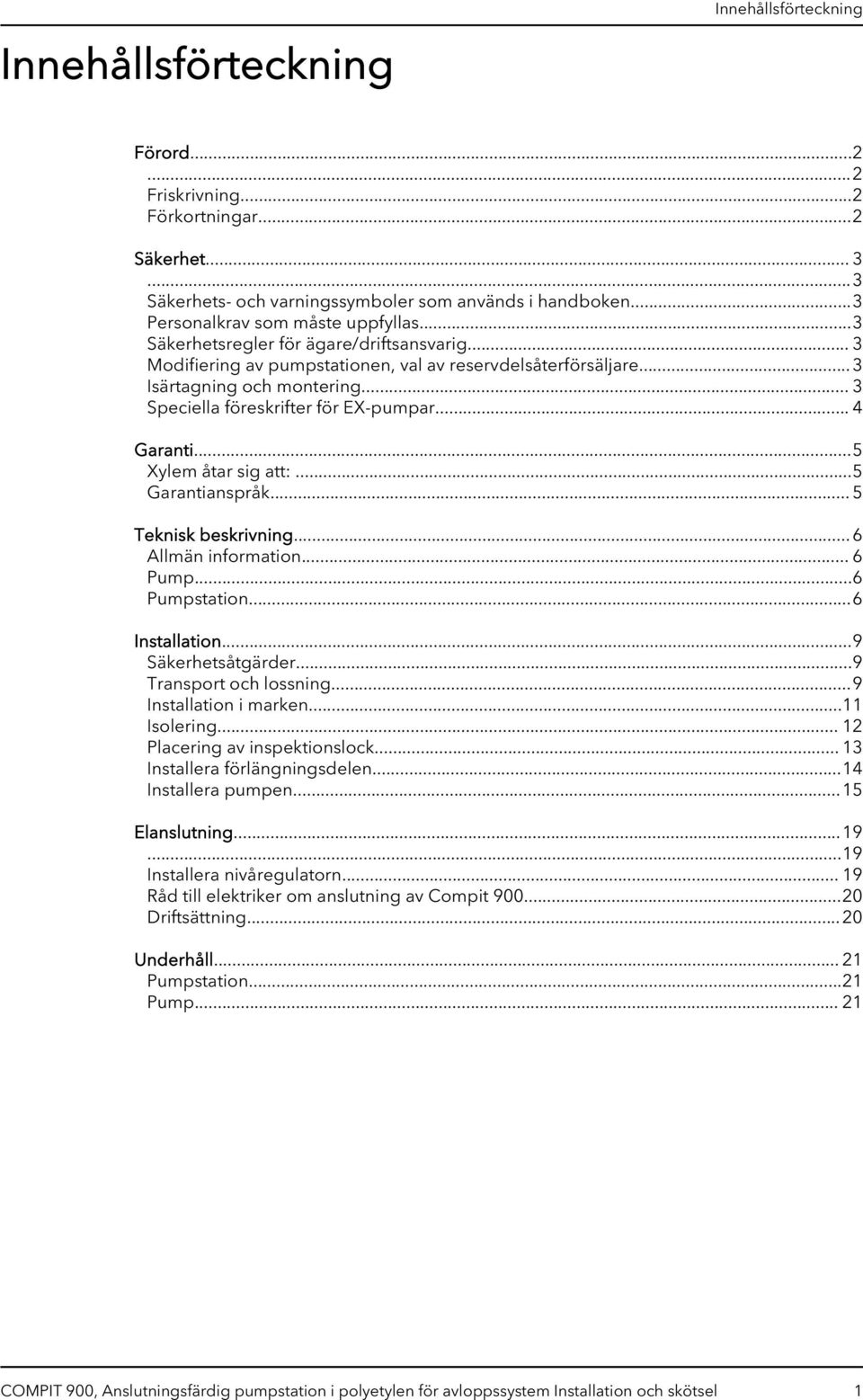 .. 3 Speciella föreskrifter för EX-pumpar... 4 Garanti...5 Xylem åtar sig att:...5 Garantianspråk... 5 Teknisk beskrivning... 6 Allmän information... 6 Pump...6 Pumpstation...6 Installation.