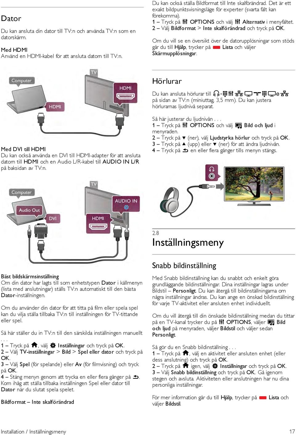 Om du vill se en översikt över de datorupplösningar som stöds går du till Hjälp, trycker på * Lista och väljer Skärmupplösningar.