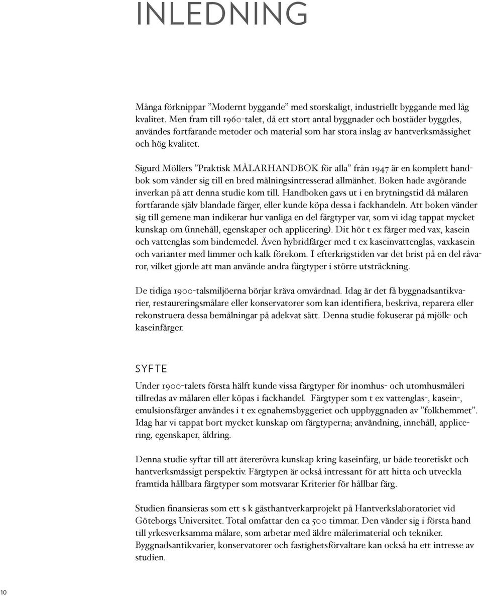 Sigurd Möllers Praktisk MÅLARHANDBOK för alla från 1947 är en komplett handbok som vänder sig till en bred målningsintresserad allmänhet. Boken hade avgörande inverkan på att denna studie kom till.