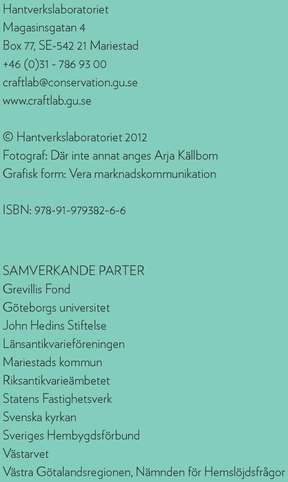 se Hantverkslaboratoriet 2012 Fotograf: Där inte annat anges Arja Källbom Grafisk form: Vera marknadskommunikation ISBN: