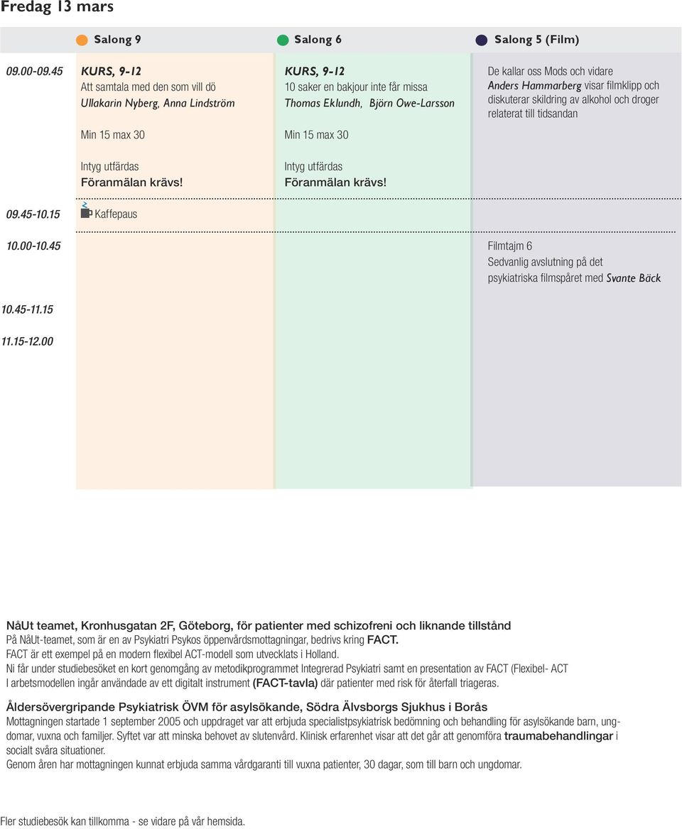 De kallar oss Mods och vidare Anders Hammarberg visar filmklipp och diskuterar skildring av alkohol och droger relaterat till tidsandan 09.45-10.15 Kaffepaus 10.00-10.