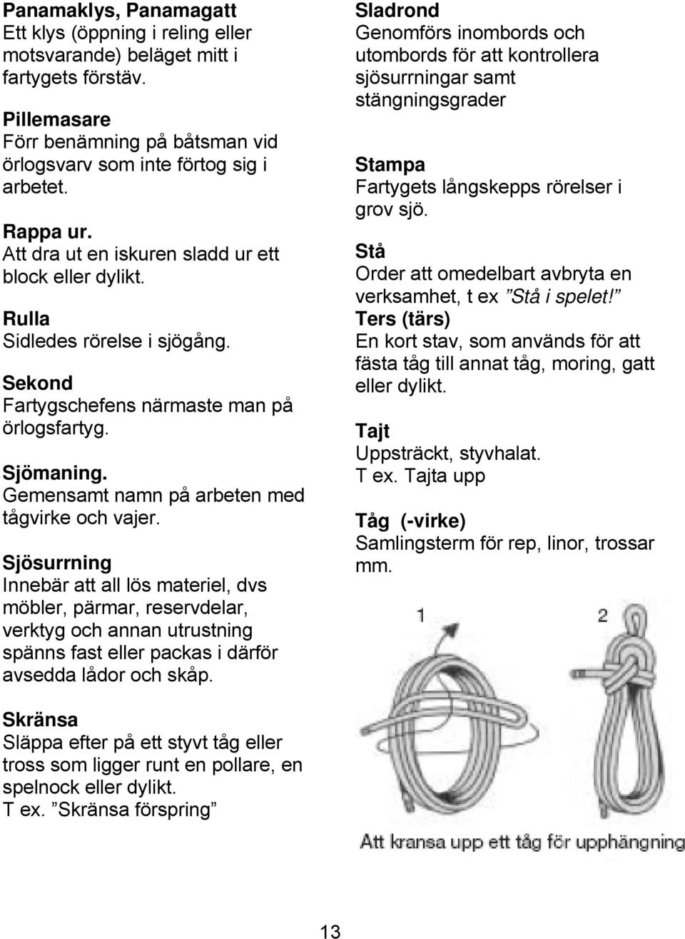 Gemensamt namn på arbeten med tågvirke och vajer.