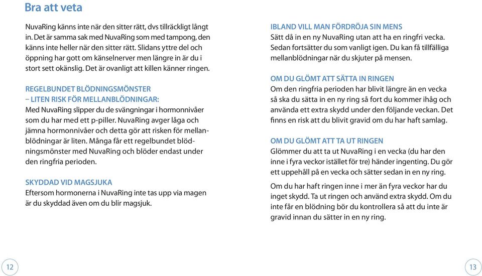 Regelbundet blödningsmönster liten risk för mellanblödningar: Med NuvaRing slipper du de svängningar i hormonnivåer som du har med ett p-piller.