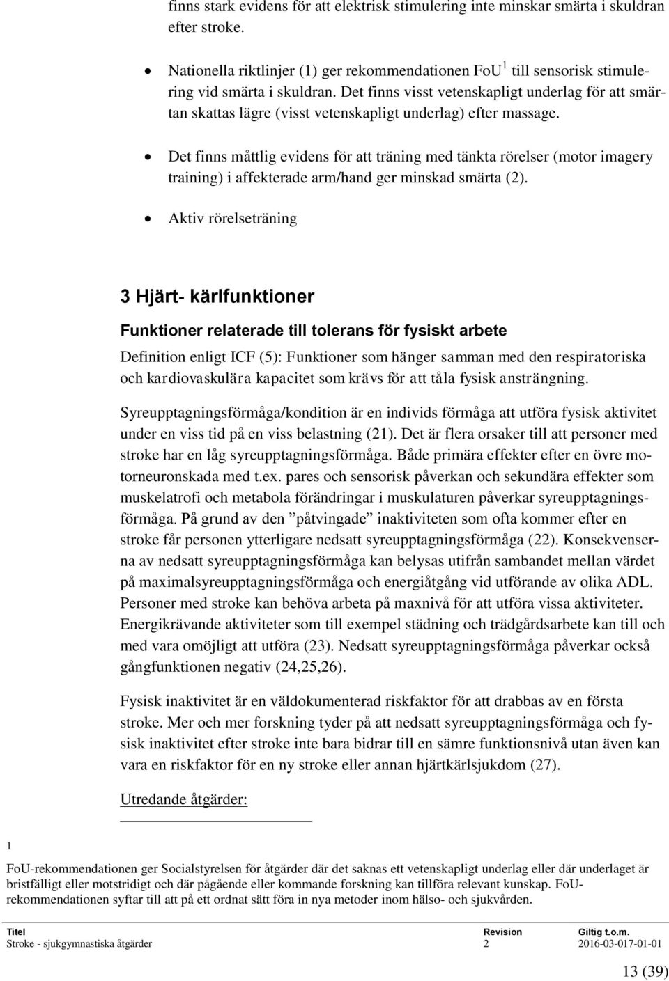 Det finns måttlig evidens för att träning med tänkta rörelser (motor imagery training) i affekterade arm/hand ger minskad smärta (2).