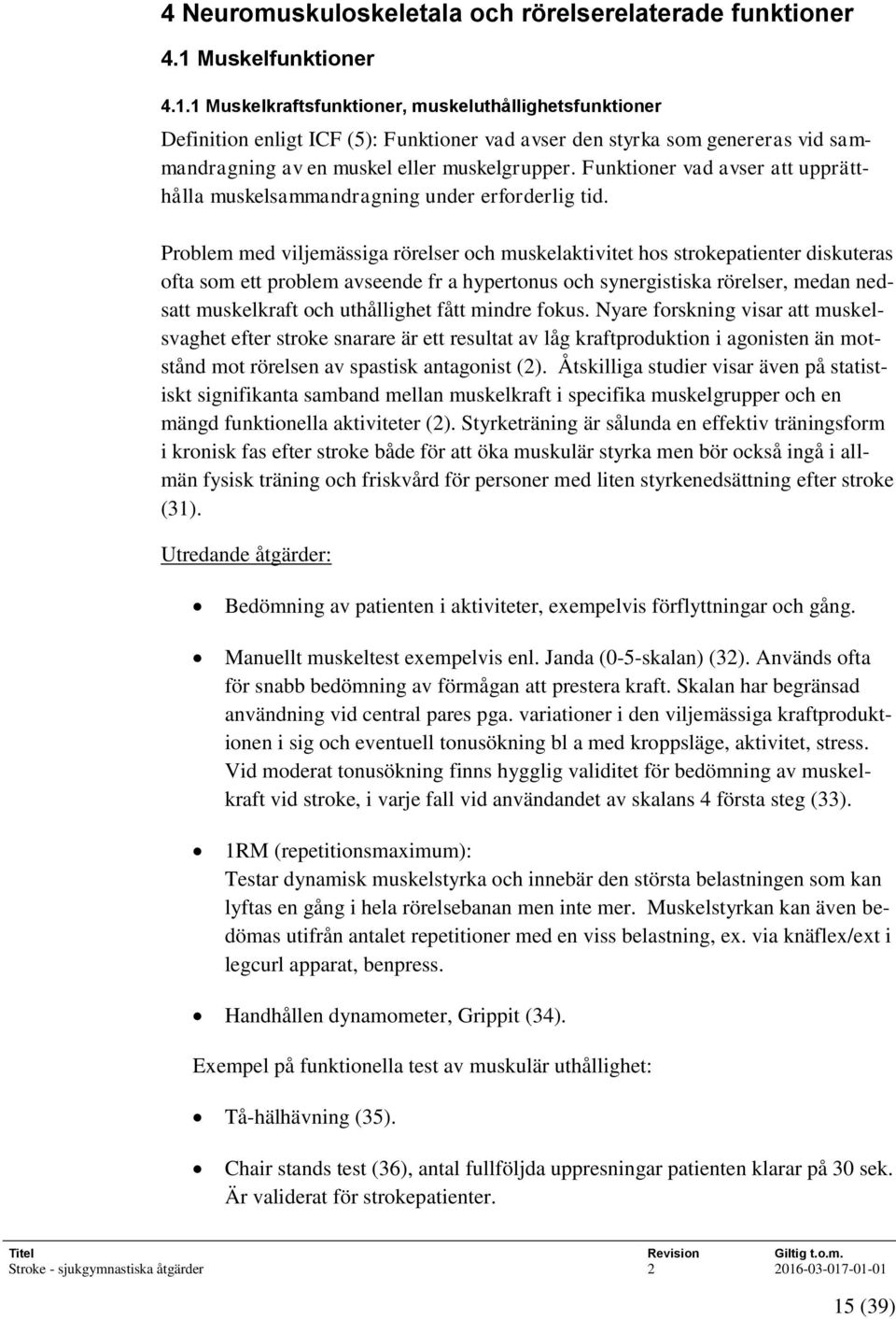 1 Muskelkraftsfunktioner, muskeluthållighetsfunktioner Definition enligt ICF (5): Funktioner vad avser den styrka som genereras vid sammandragning av en muskel eller muskelgrupper.