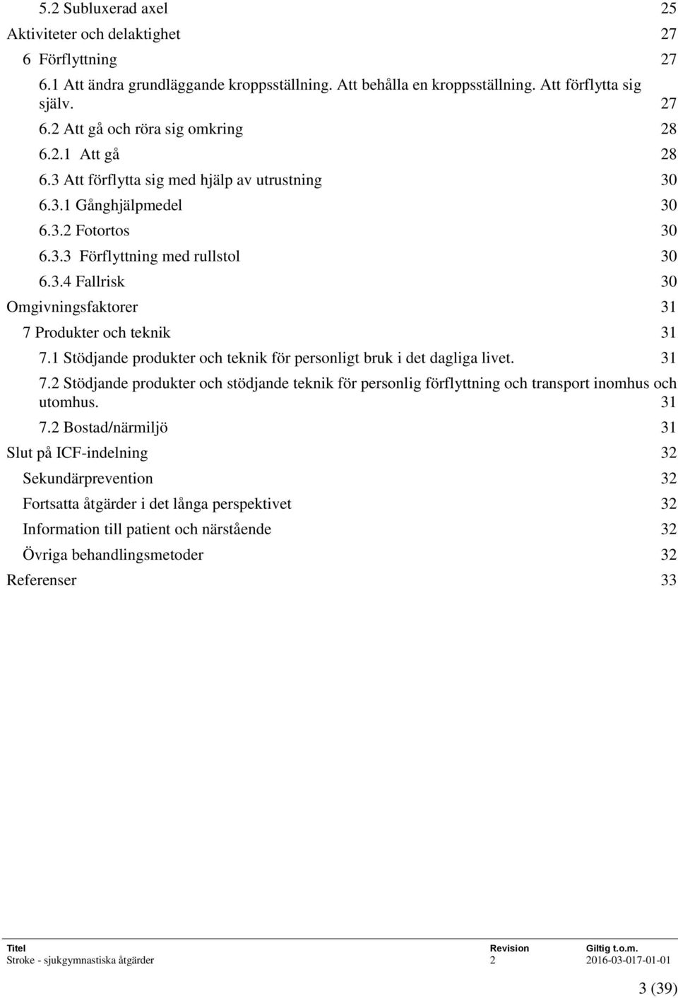 1 Stödjande produkter och teknik för personligt bruk i det dagliga livet. 31 7.