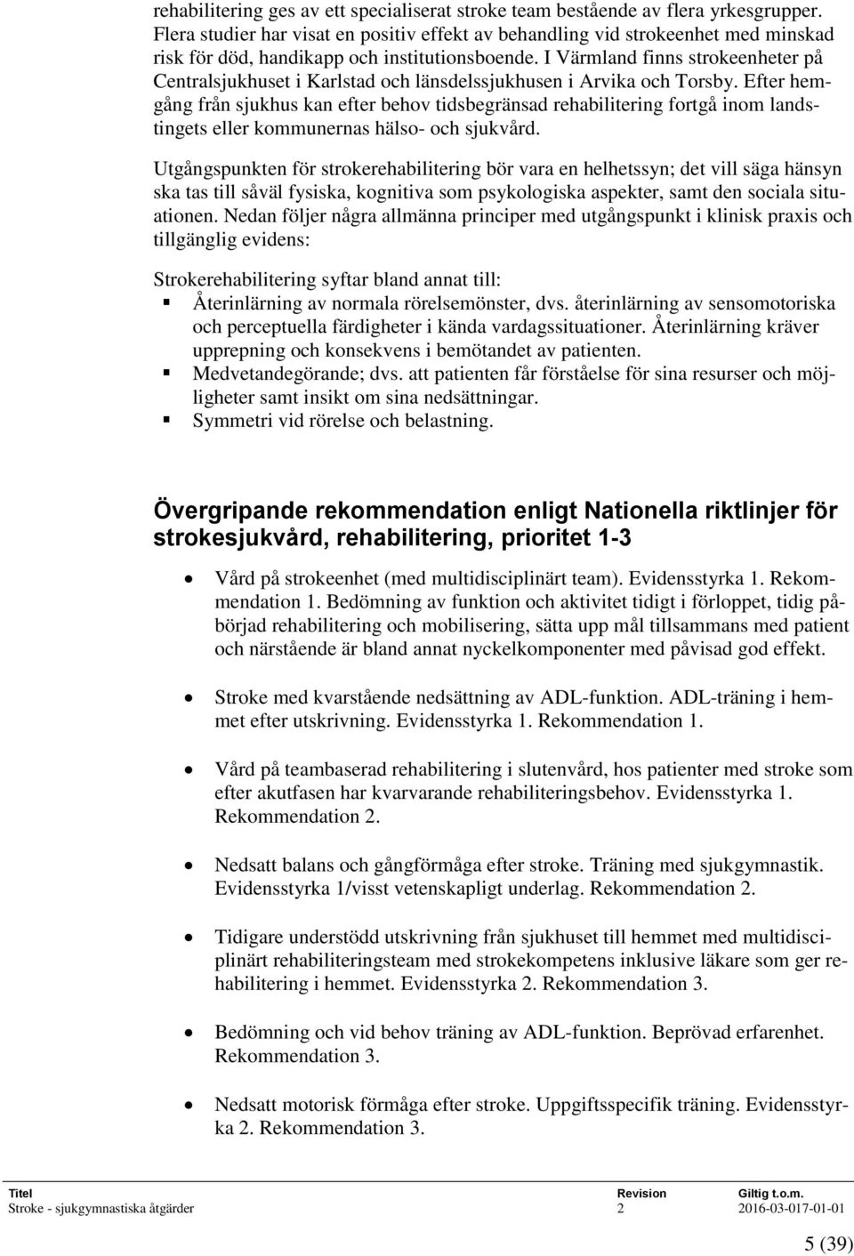 I Värmland finns strokeenheter på Centralsjukhuset i Karlstad och länsdelssjukhusen i Arvika och Torsby.