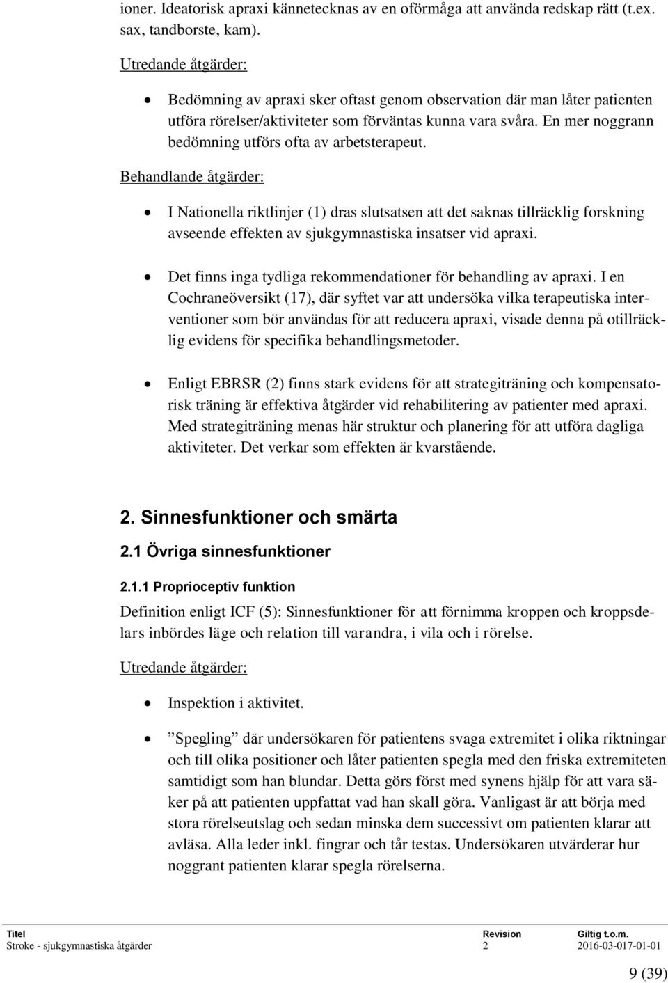 En mer noggrann bedömning utförs ofta av arbetsterapeut.