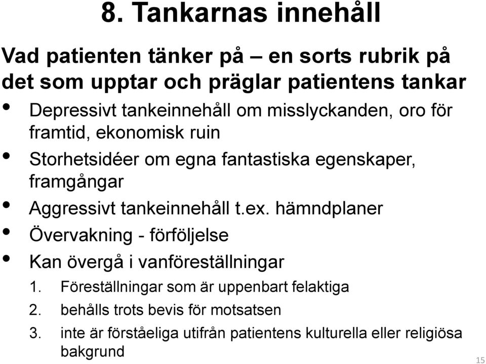 Aggressivt tankeinnehåll t.ex. hämndplaner Övervakning - förföljelse Kan övergå i vanföreställningar 1.