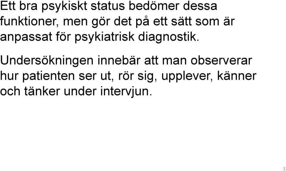 Undersökningen innebär att man observerar hur patienten ser