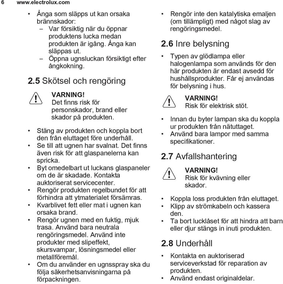 Stäng av produkten och koppla bort den från eluttaget före underhåll. Se till att ugnen har svalnat. Det finns även risk för att glaspanelerna kan spricka.