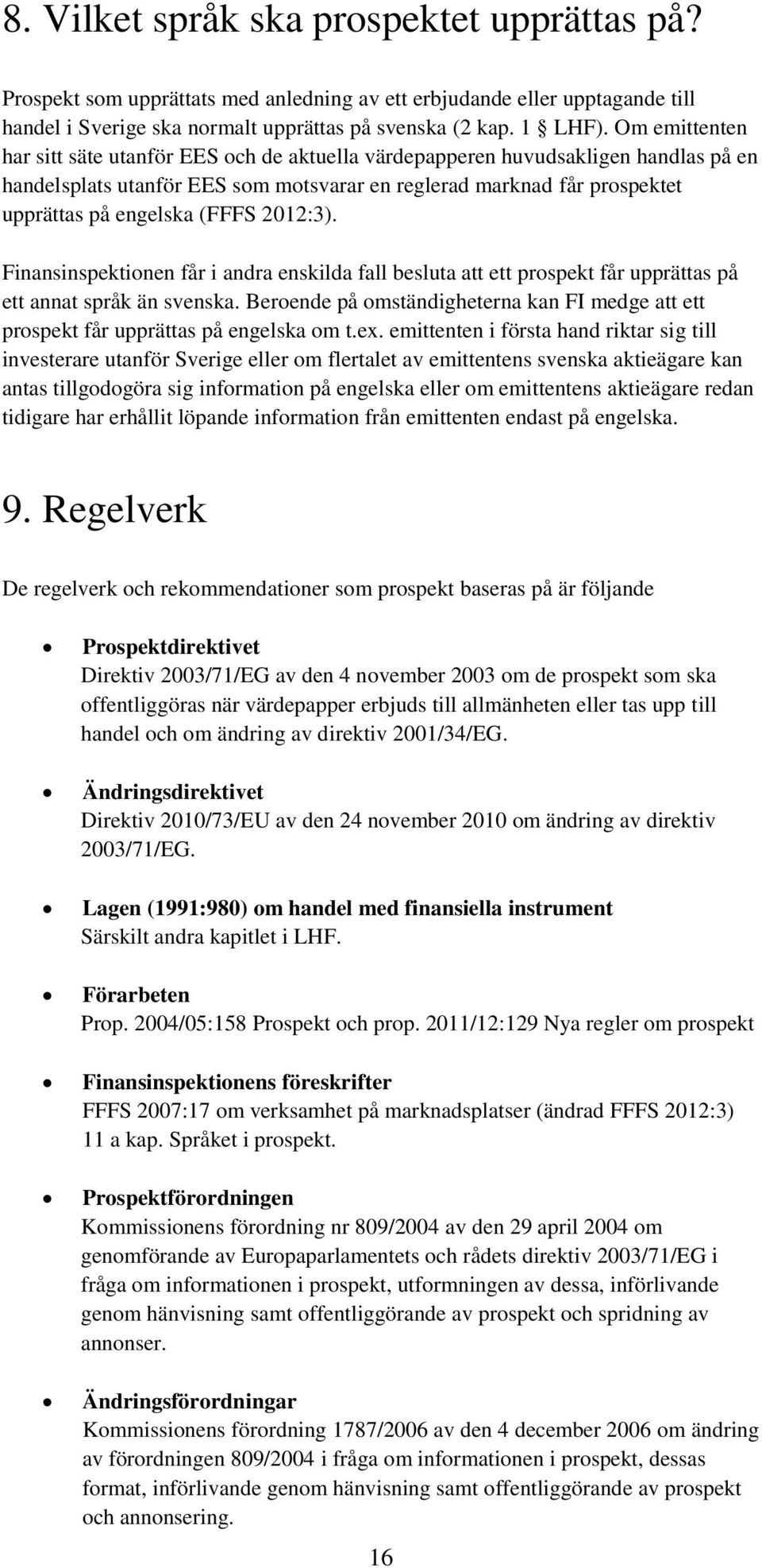 2012:3). Finansinspektionen får i andra enskilda fall besluta att ett prospekt får upprättas på ett annat språk än svenska.