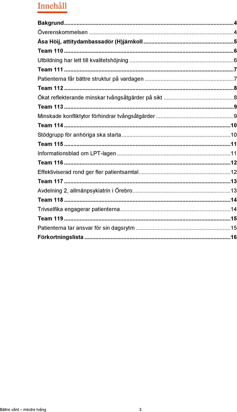 .. 9 Team 114... 10 Stödgrupp för anhöriga ska starta... 10 Team 115... 11 Informationsblad om LPT-lagen... 11 Team 116... 12 Effektiviserad rond ger fler patientsamtal... 12 Team 117.