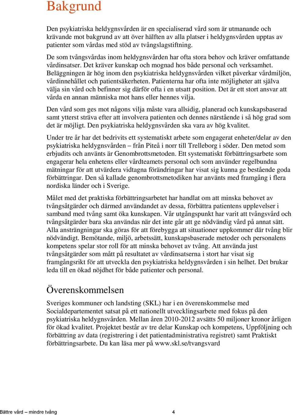 Beläggningen är hög inom den psykiatriska heldygnsvården vilket påverkar vårdmiljön, vårdinnehållet och patientsäkerheten.