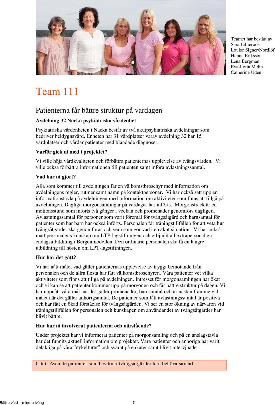 Enheten har 31 vårdplatser varav avdelning 32 har 15 vårdplatser och vårdar patienter med blandade diagnoser. Vi ville höja vårdkvaliteten och förbättra patienternas upplevelse av tvångsvården.