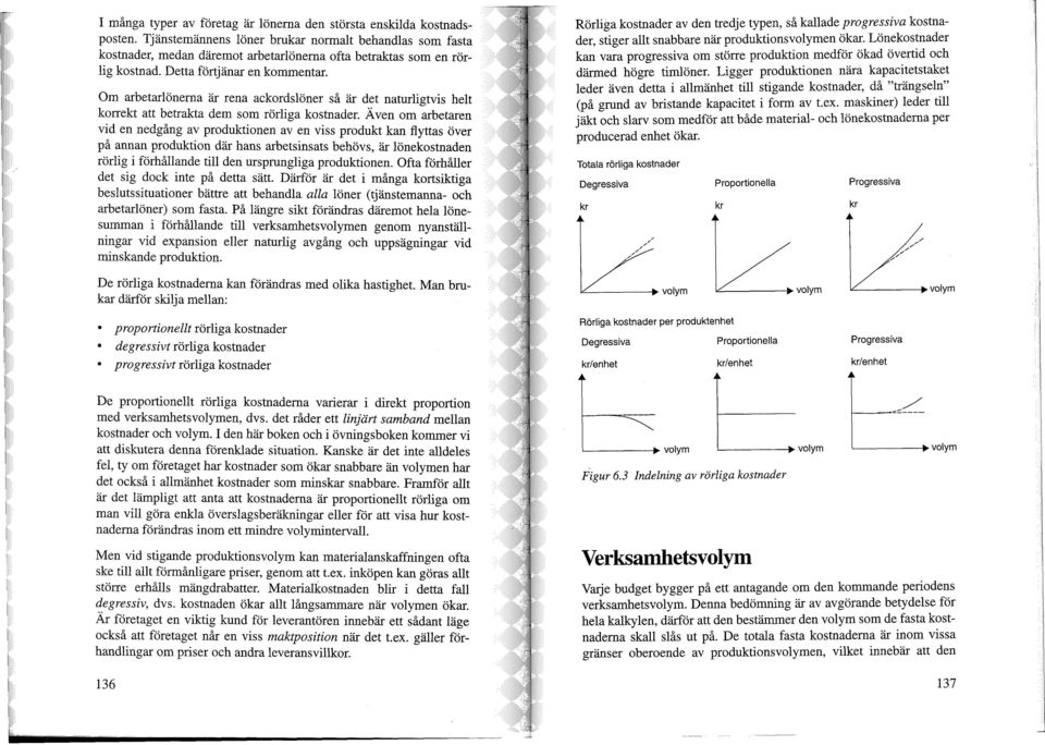 Om arbetarlonerna ar rena ackordsloner sa ar det naturligtvis helt korrekt att betrakta dem som rorliga kostnader.