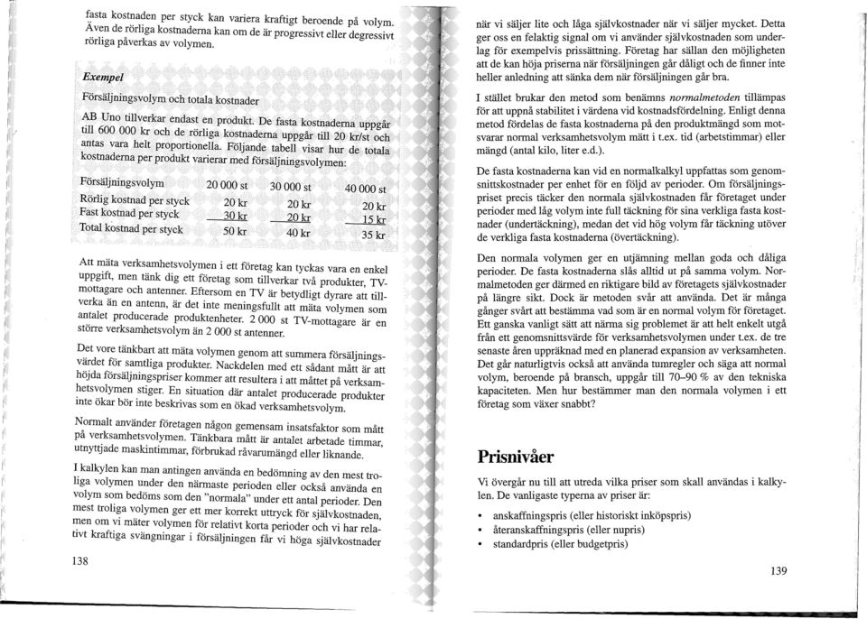 rkar 6 n d a S t 6 n P r 0 d u k t D e f a s t a kostnadema uppgar till 600 000 kr och de rorliga kostnadema uppgar till 20 kr/st och antas vara helt proportionella.