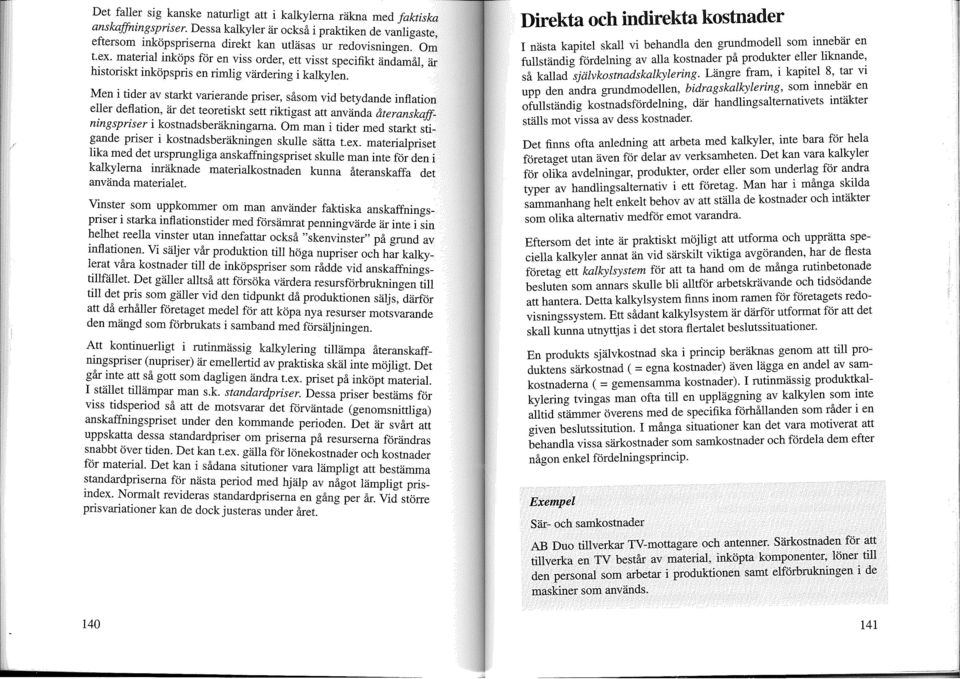 Men i tider av starkt varierande priser, sasom vid betydande inflation eller deflation, ar det teoretiskt sett riktigast att anvanda ateranskaffningspriser i kostnadsberakningarna.